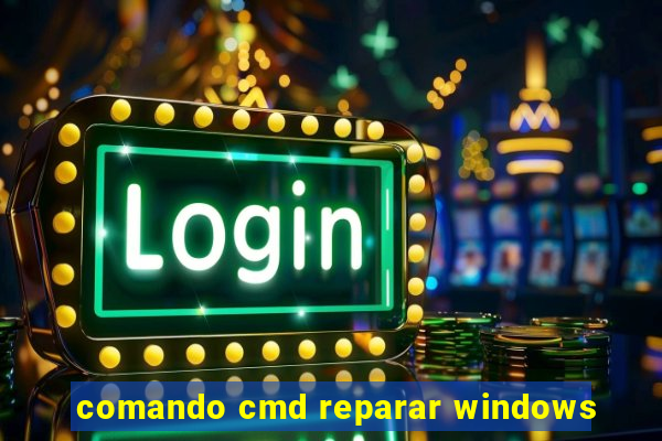 comando cmd reparar windows